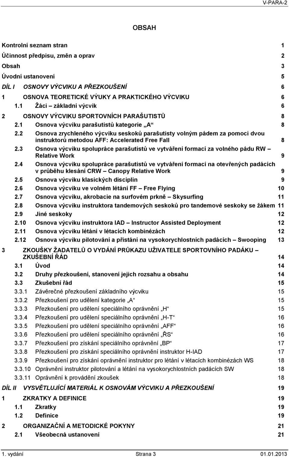 2 Osnova zrychleného výcviku seskoků parašutisty volným pádem za pomoci dvou instruktorů metodou AFF: Accelerated Free Fall 8 2.