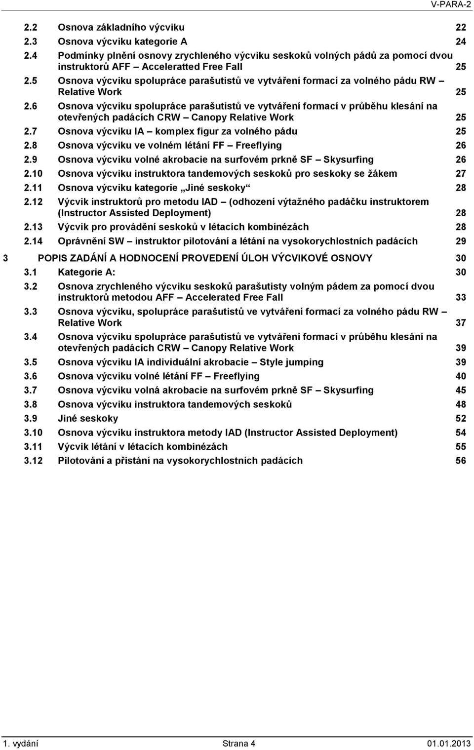 6 Osnova výcviku spolupráce parašutistů ve vytváření formací v průběhu klesání na otevřených padácích CRW Canopy Relative Work 25 2.7 Osnova výcviku IA komplex figur za volného pádu 25 2.