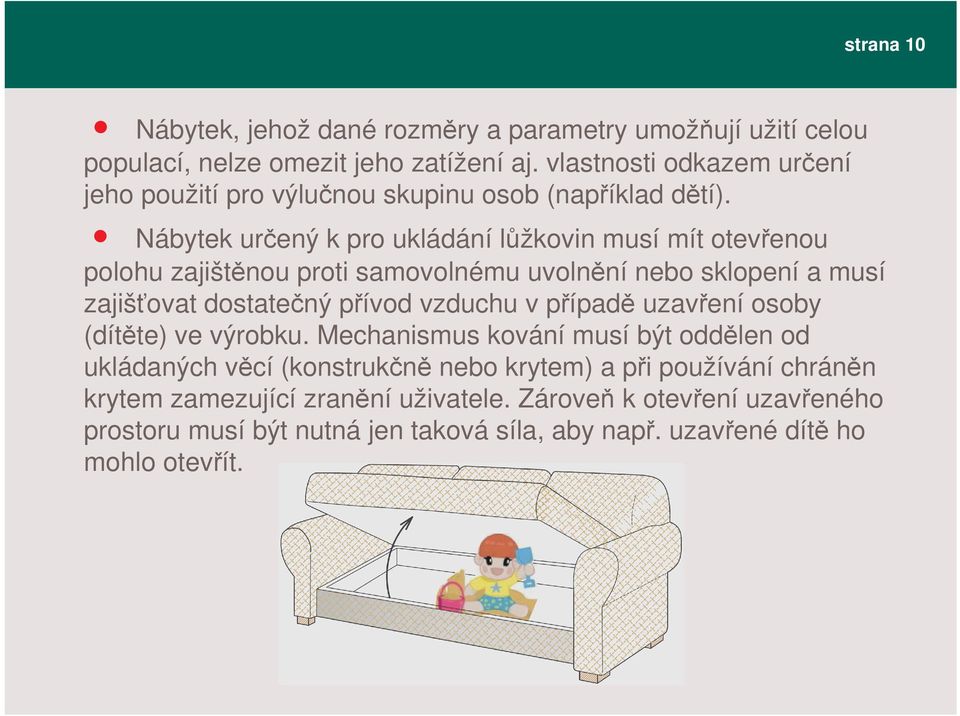 Nábytek urený k pro ukládání lžkovin musí mít otevenou polohu zajištnou proti samovolnému uvolnní nebo sklopení a musí zajišovat dostatený pívod vzduchu v