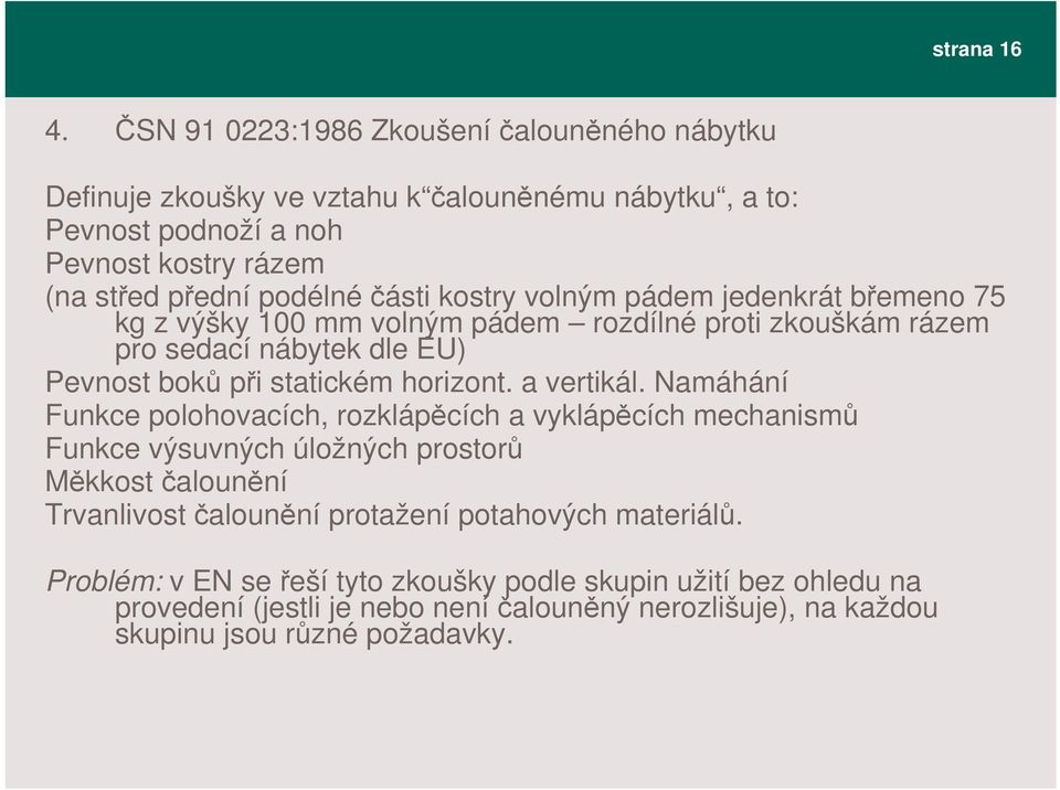 kostry volným pádem jedenkrát bemeno 75 kg z výšky 100 mm volným pádem rozdílné proti zkouškám rázem pro sedací nábytek dle EU) Pevnost bok pi statickém horizont.