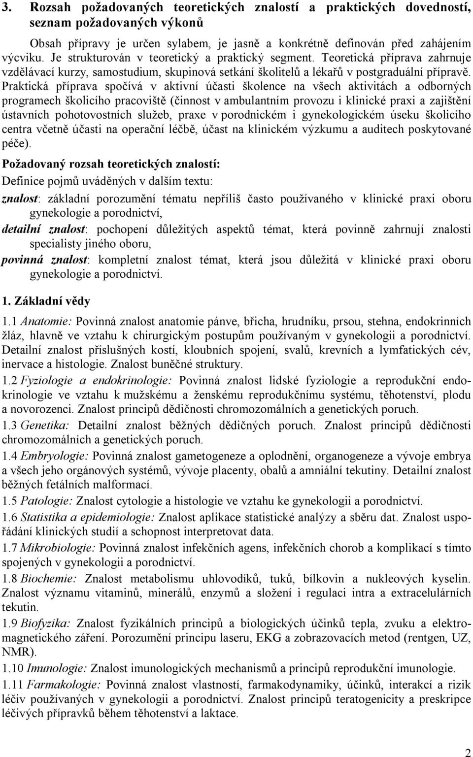 Praktická příprava spočívá v aktivní účasti školence na všech aktivitách a odborných programech školicího pracoviště (činnost v ambulantním provozu i klinické praxi a zajištění ústavních