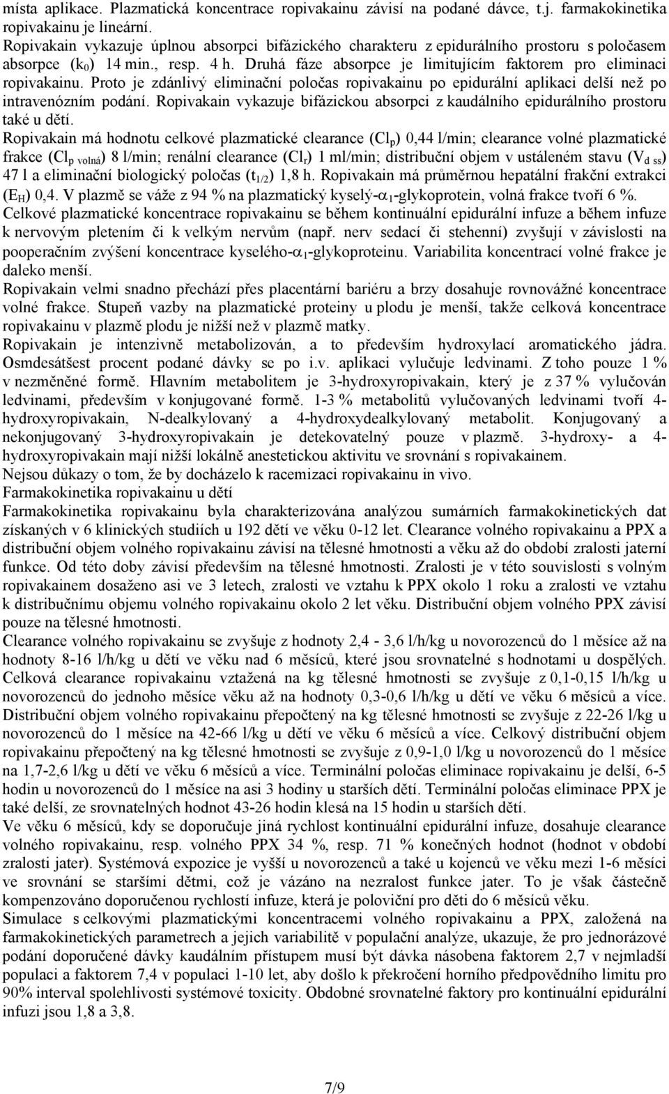 Druhá fáze absorpce je limitujícím faktorem pro eliminaci ropivakainu. Proto je zdánlivý eliminační poločas ropivakainu po epidurální aplikaci delší než po intravenózním podání.