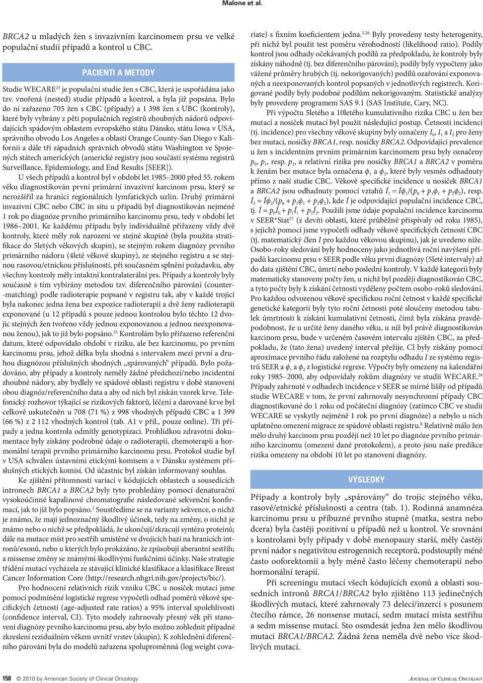 Bylo do ní zařazeno 705 žen s CBC (případy) a 1 398 žen s UBC (kontroly), které byly vybrány z pěti populačních registrů zhoubných nádorů odpovídajících spádovým oblastem evropského státu Dánsko,