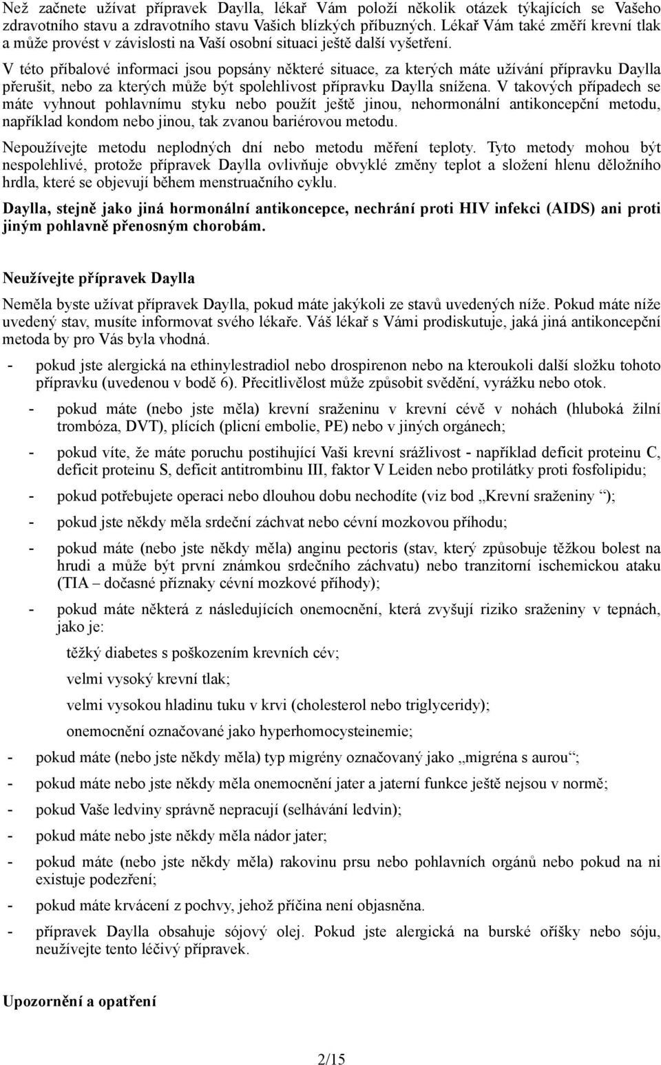 V této příbalové informaci jsou popsány některé situace, za kterých máte užívání přípravku Daylla přerušit, nebo za kterých může být spolehlivost přípravku Daylla snížena.