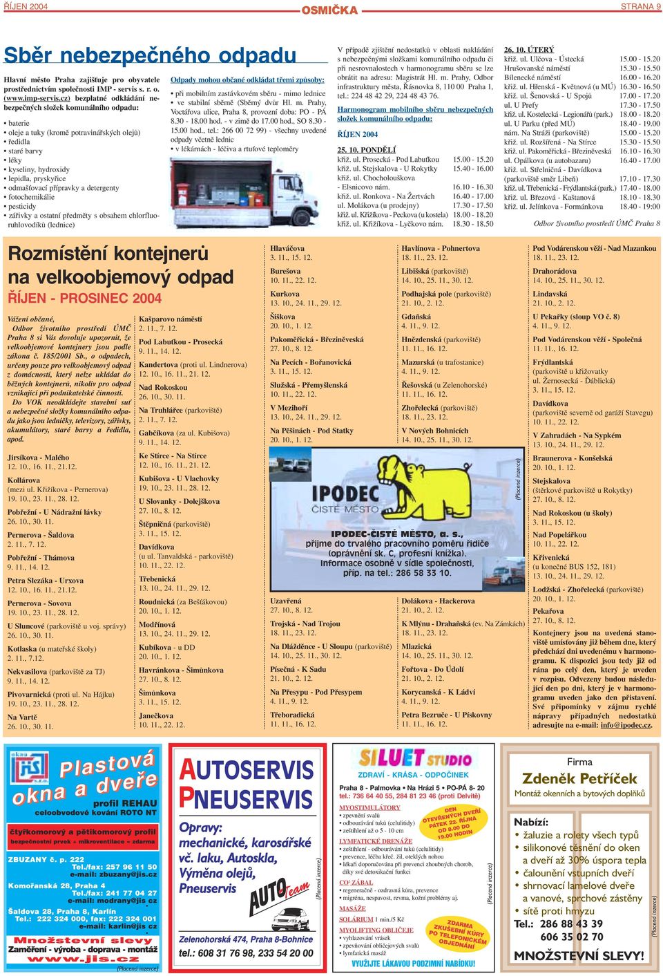 přípravky a detergenty fotochemikálie pesticidy zářivky a ostatní předměty s obsahem chlorfluo ruhlovodíků (lednice) Odpady mohou občané odkládat třemi způsoby: při mobilním zastávkovém sběru mimo
