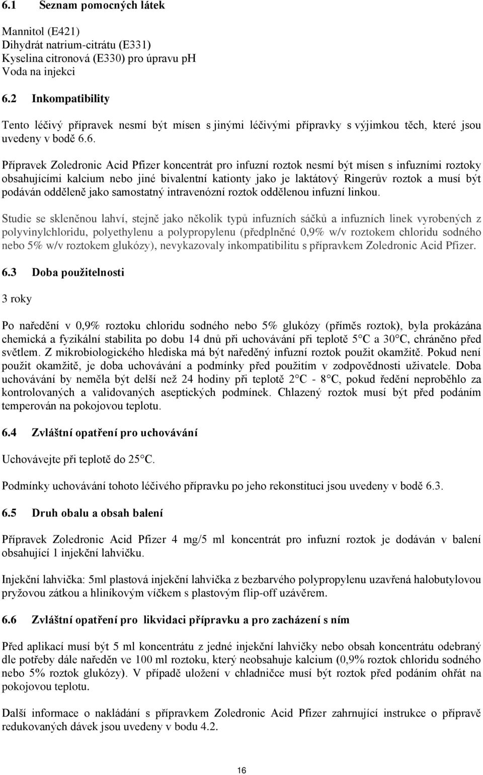 6. Přípravek Zoledronic Acid Pfizer koncentrát pro infuzní roztok nesmí být mísen s infuzními roztoky obsahujícími kalcium nebo jiné bivalentní kationty jako je laktátový Ringerův roztok a musí být