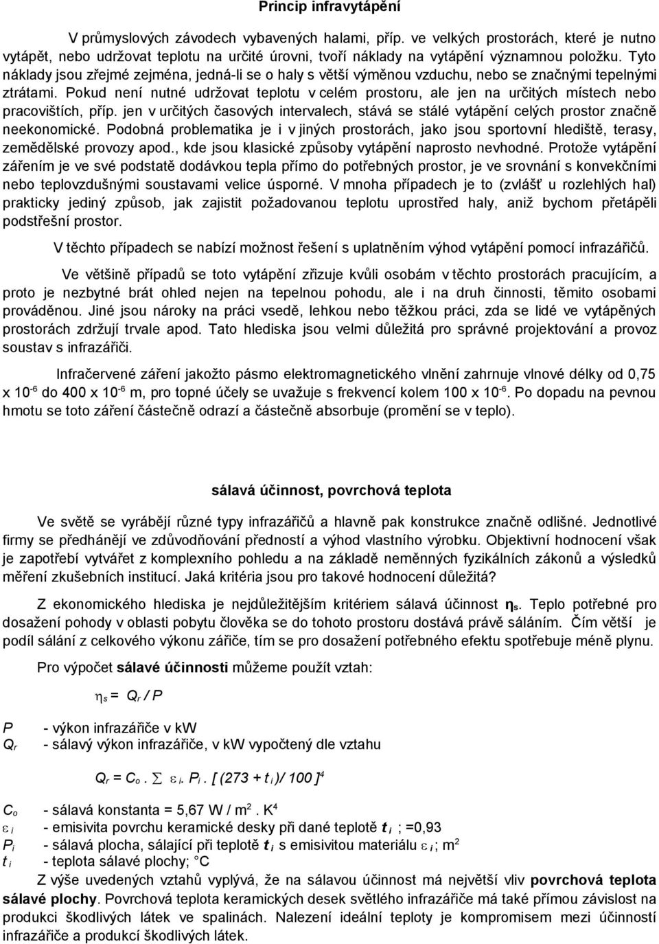 Tyto náklady jsou zřejmé zejména, jedná-li se o haly s větší výměnou vzduchu, nebo se značnými tepelnými ztrátami.