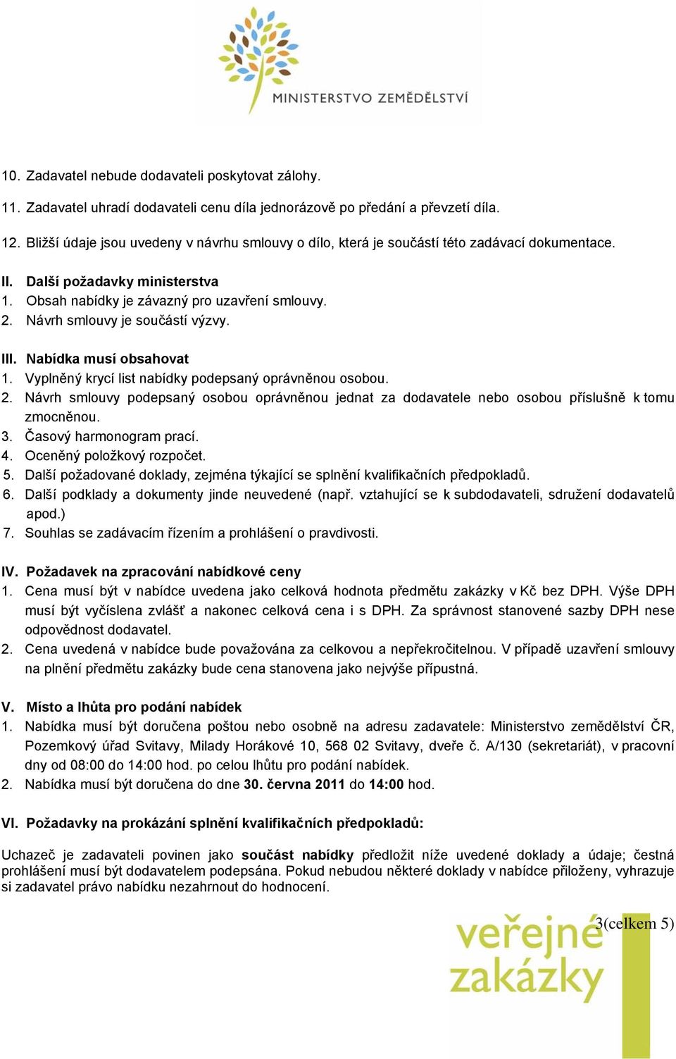 Návrh smlouvy je součástí výzvy. III. Nabídka musí obsahovat 1. Vyplněný krycí list nabídky podepsaný oprávněnou osobou. 2.