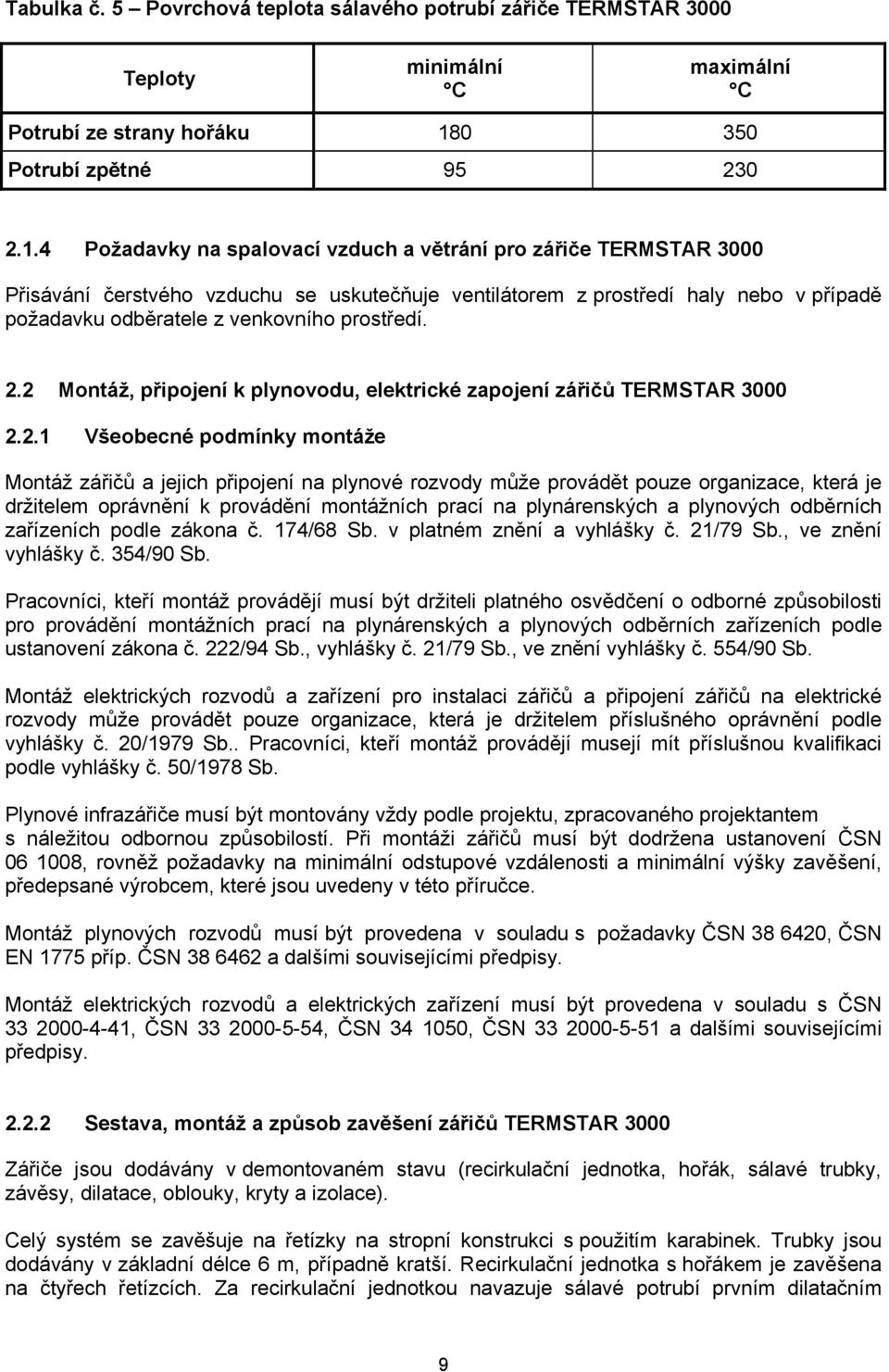 4 Požadavky na spalovací vzduch a větrání pro zářiče TERMSTAR 3000 Přisávání čerstvého vzduchu se uskutečňuje ventilátorem z prostředí haly nebo v případě požadavku odběratele z venkovního prostředí.