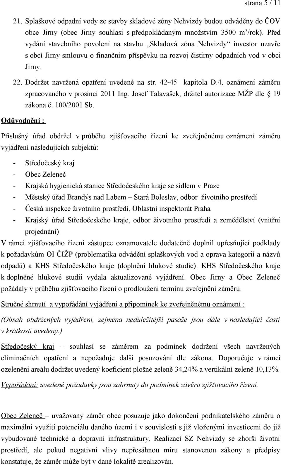Dodržet navržená opatření uvedené na str. 42-45 kapitola D.4. oznámení záměru zpracovaného v prosinci 2011 Ing. Josef Talavašek, držitel autorizace MŽP dle 19 zákona č. 100/2001 Sb.