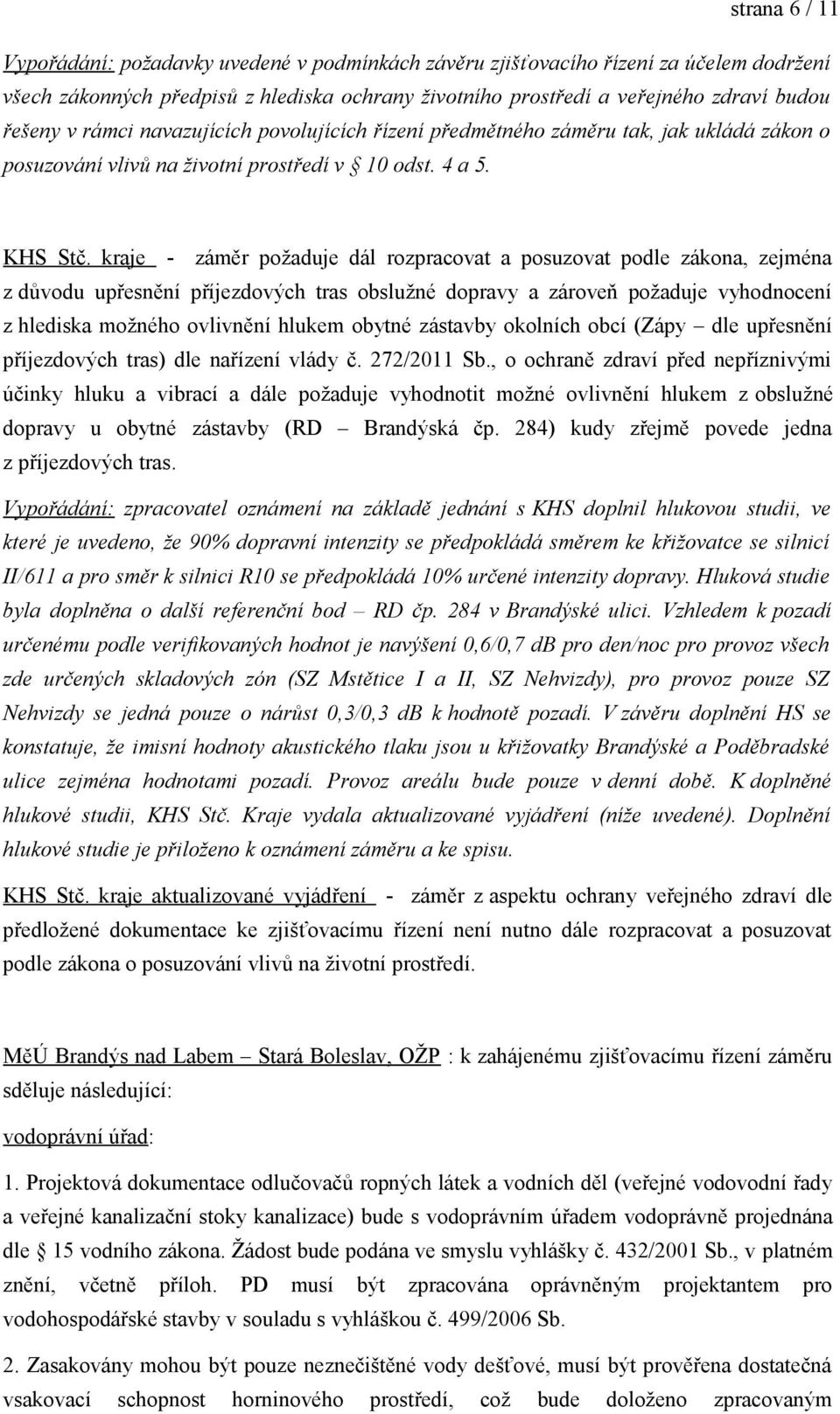 kraje - záměr požaduje dál rozpracovat a posuzovat podle zákona, zejména z důvodu upřesnění příjezdových tras obslužné dopravy a zároveň požaduje vyhodnocení z hlediska možného ovlivnění hlukem