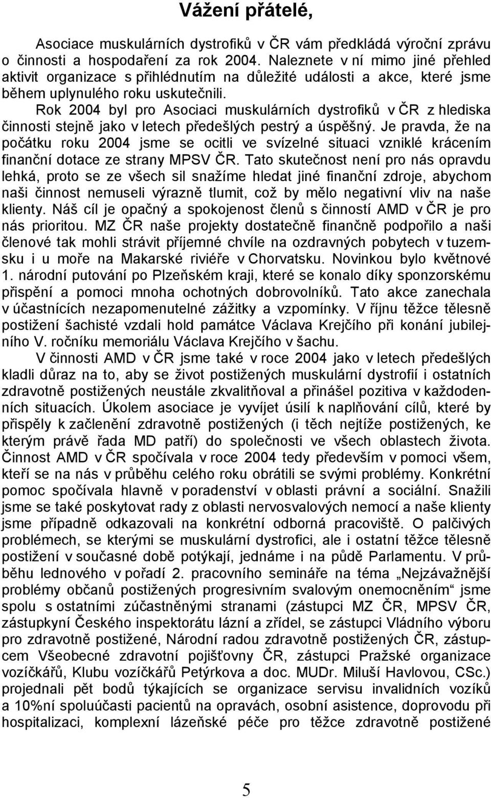 Rok 2004 byl pro Asociaci muskulárních dystrofiků v ČR z hlediska činnosti stejně jako v letech předešlých pestrý a úspěšný.