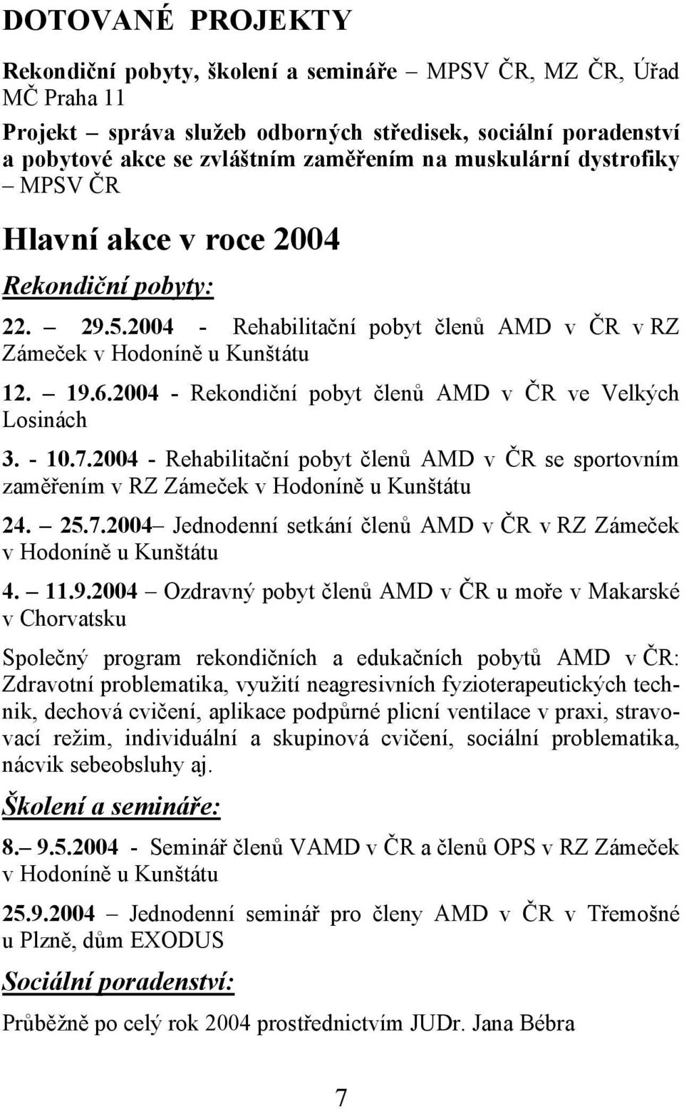 2004 - Rekondiční pobyt členů AMD v ČR ve Velkých Losinách 3. - 10.7.2004 - Rehabilitační pobyt členů AMD v ČR se sportovním zaměřením v RZ Zámeček v Hodoníně u Kunštátu 24. 25.7.2004 Jednodenní setkání členů AMD v ČR v RZ Zámeček v Hodoníně u Kunštátu 4.