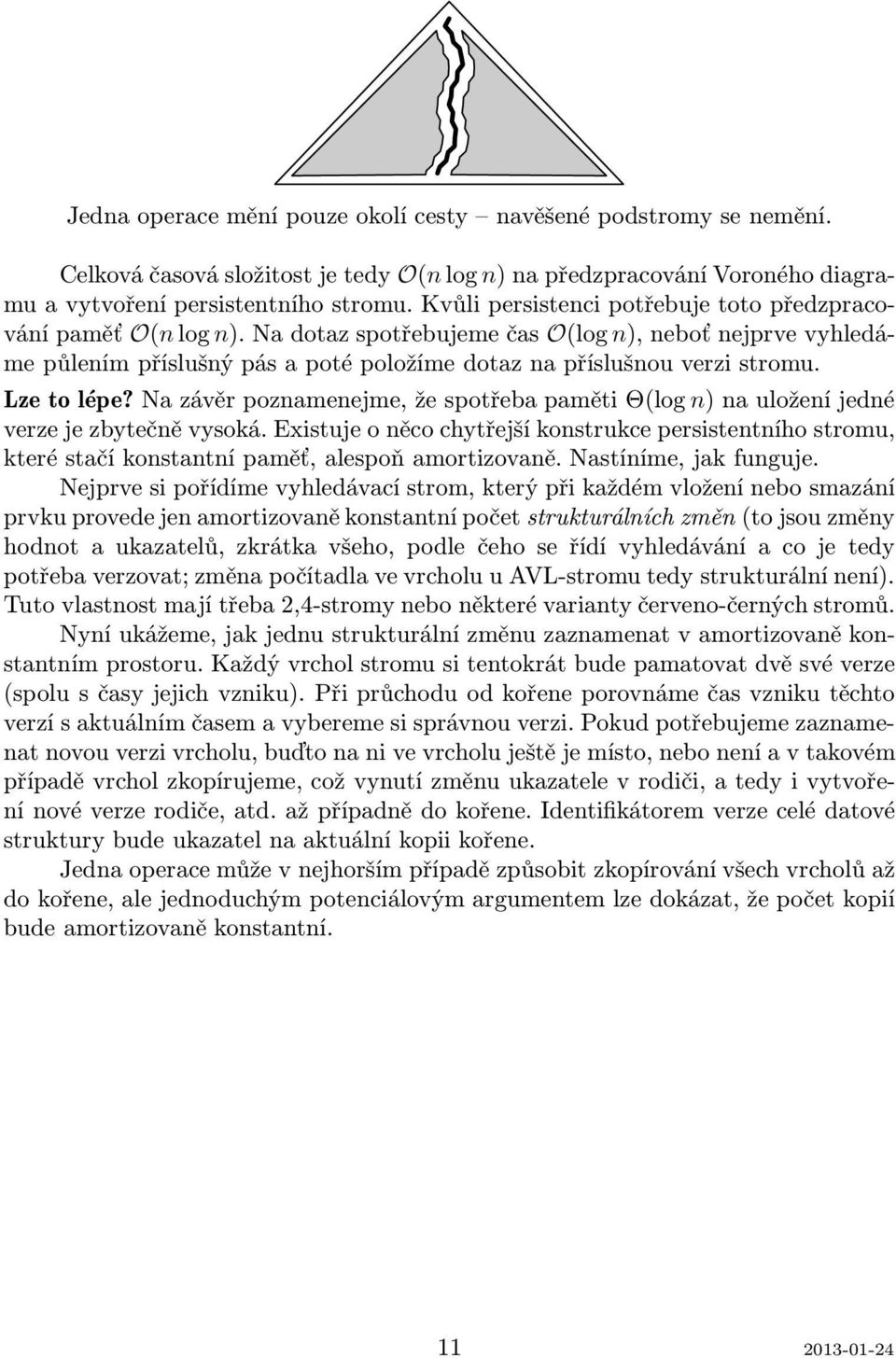 Lze to lépe? Na závěr poznamenejme, že spotřeba paměti Θ(log n) na uložení jedné verze je zbytečně vysoká.