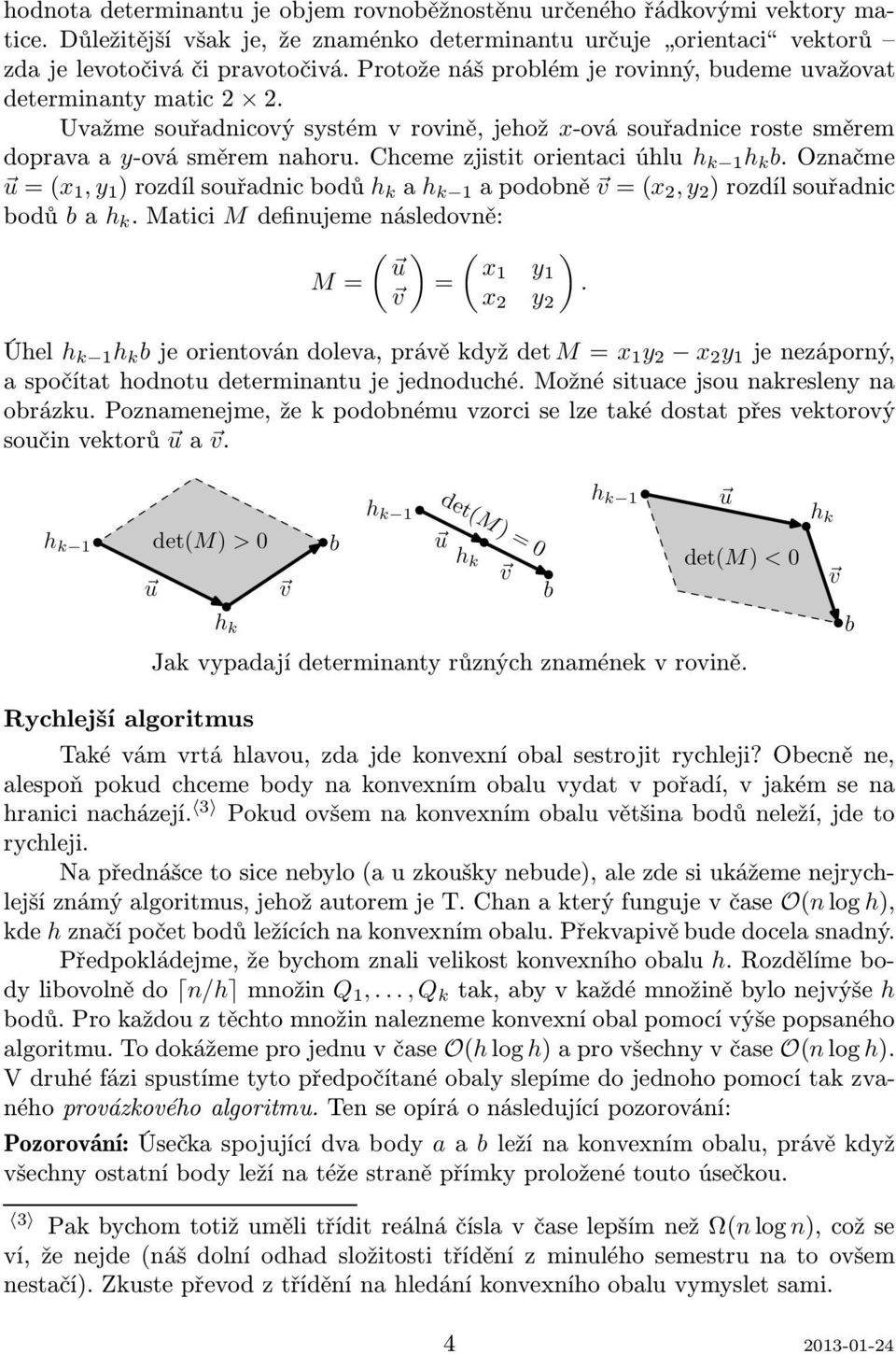 chcemezjistitorientaciúhlu h k 1 h k b.označme u=(x 1,y 1 )rozdílsouřadnicbodů h k a h k 1 apodobně v=(x 2,y 2 )rozdílsouřadnic bodů bah k.