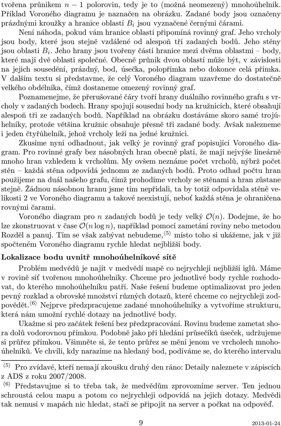 Jeho vrcholy jsou body, které jsou stejně vzdálené od alespoň tří zadaných bodů. Jeho stěny jsouoblasti B i.jehohranyjsoutvořenyčástíhranicemezidvěmaoblastmi body, které mají dvě oblasti společné.