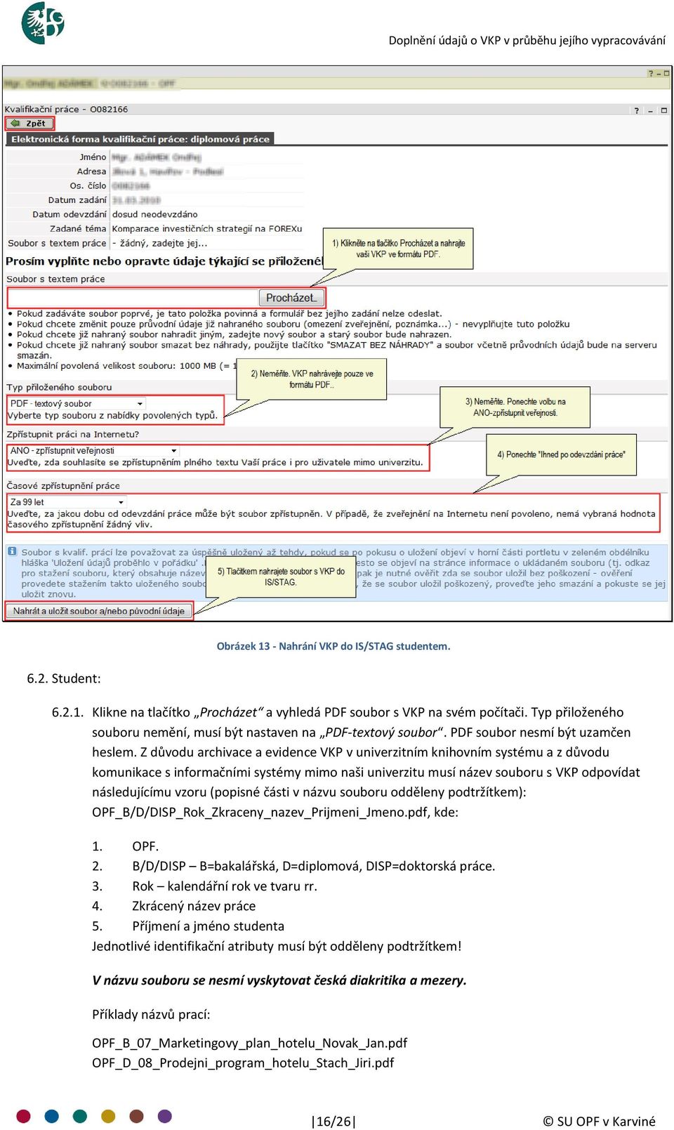 Z důvodu archivace a evidence VKP v univerzitním knihovním systému a z důvodu komunikace s informačními systémy mimo naši univerzitu musí název souboru s VKP odpovídat následujícímu vzoru (popisné