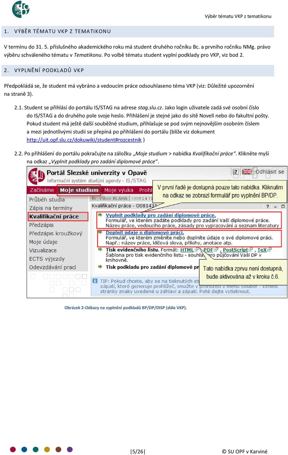 2. VYPLNĚNÍ PODKLADŮ VKP Předpokládá se, že student má vybráno a vedoucím práce odsouhlaseno téma VKP (viz: Důležité upozornění na straně 3). 2.1.