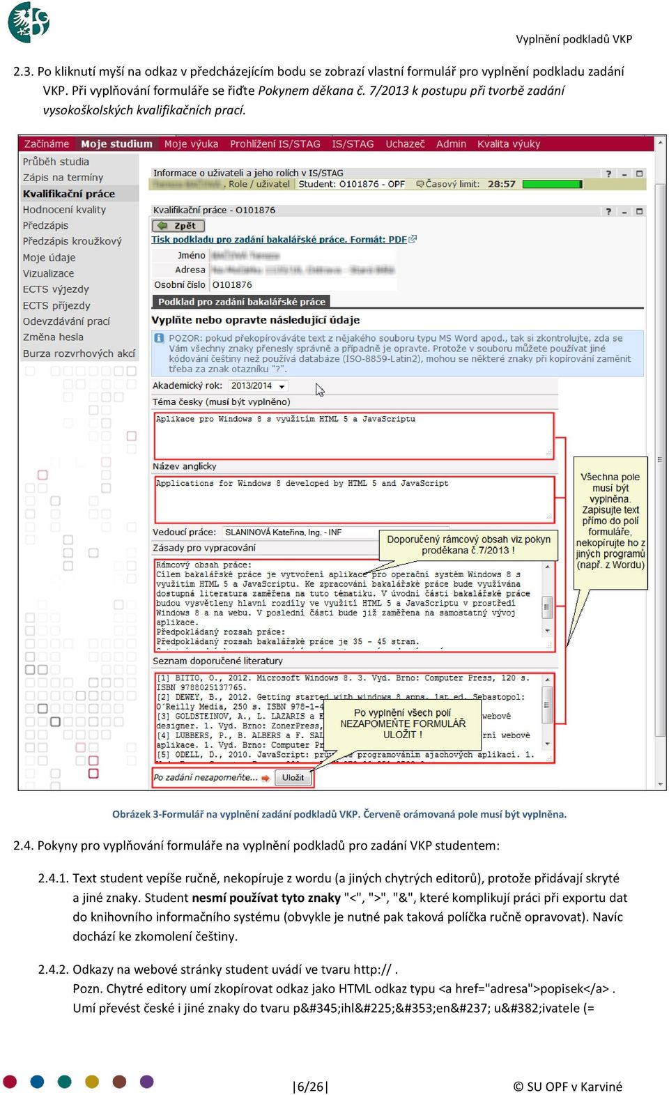 Pokyny pro vyplňování formuláře na vyplnění podkladů pro zadání VKP studentem: 2.4.1. Text student vepíše ručně, nekopíruje z wordu (a jiných chytrých editorů), protože přidávají skryté a jiné znaky.