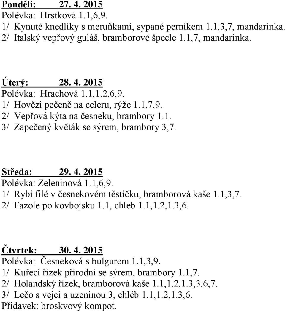 2015 Polévka: Zeleninová 1.1,6,9. 1/ Rybí filé v česnekovém těstíčku, bramborová kaše 1.1,3,7. 2/ Fazole po kovbojsku 1.1, chléb 1.1,1.2,1.3,6. Čtvrtek: 30. 4.