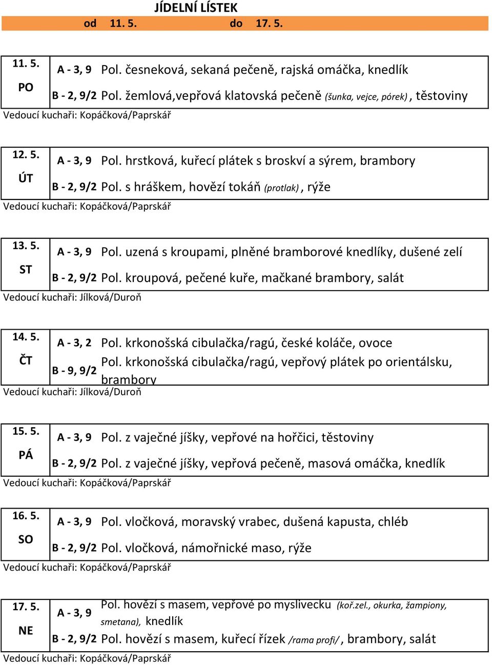 krkonošská cibulačka/ragú, české koláče, ovoce Pol. krkonošská cibulačka/ragú, vepřový plátek po orientálsku, 15. 5. 16. 5. Pol. z vaječné jíšky, vepřové na hořčici, těstoviny Pol.