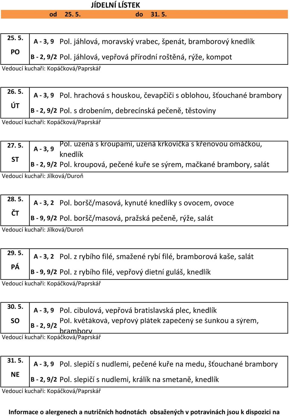 boršč/masová, pražská pečeně, rýže, salát 29. 5. Pol. z rybího filé, smažené rybí filé, bramborová kaše, salát B - 9, 9/2 Pol. z rybího filé, vepřový dietní guláš, knedlík 30. 5. Pol. cibulová, vepřová bratislavská plec, knedlík Pol.