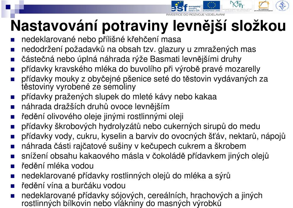 vydávaných za těstoviny vyrobené ze semoliny přídavky pražených slupek do mleté kávy nebo kakaa náhrada dražších druhů ovoce levnějším ředění olivového oleje jinými rostlinnými oleji přídavky