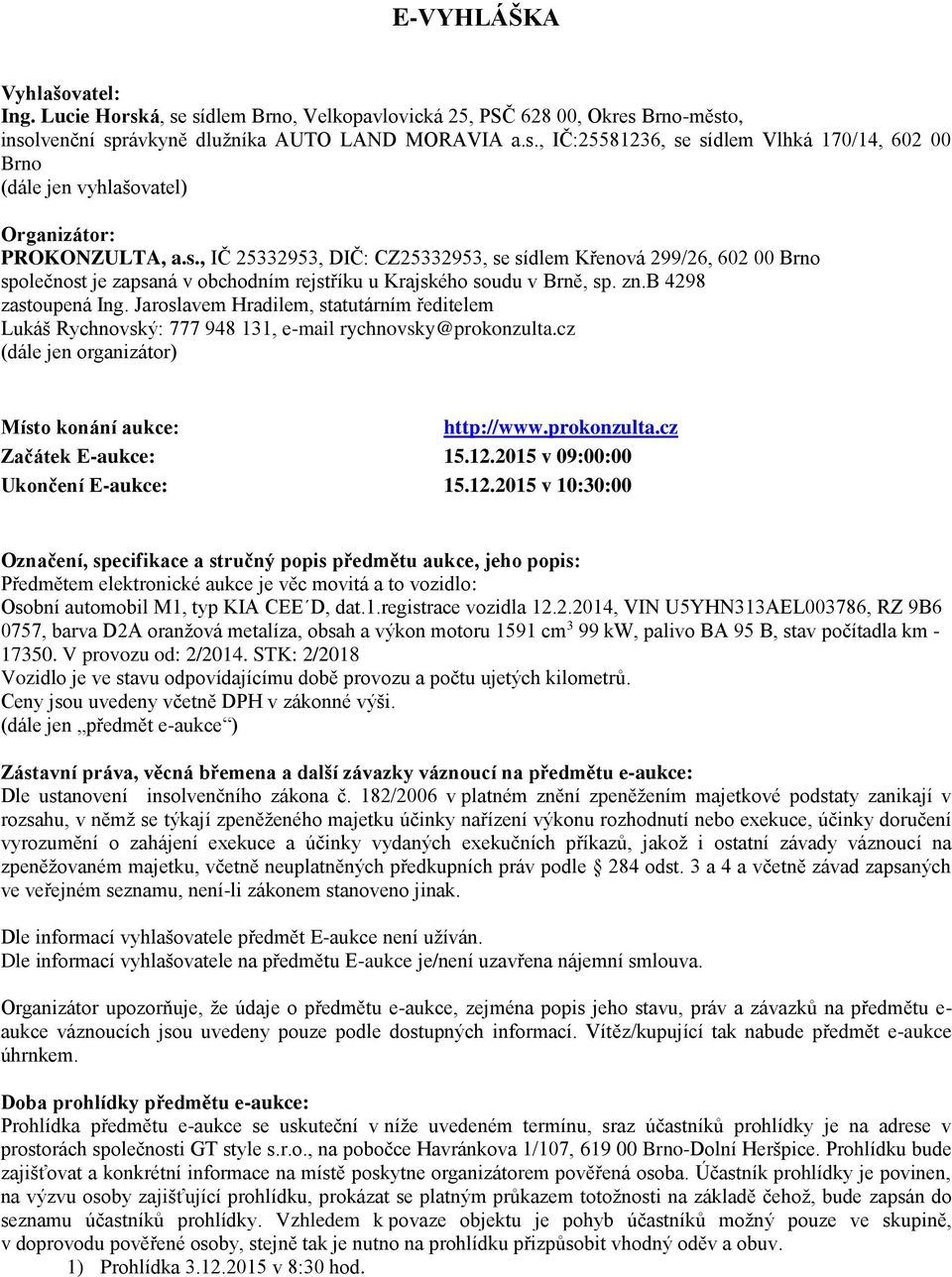 Jaroslavem Hradilem, statutárním ředitelem Lukáš Rychnovský: 777 948 131, e-mail rychnovsky@prokonzulta.cz (dále jen organizátor) Místo konání aukce: http://www.prokonzulta.cz Začátek E-aukce: 15.12.
