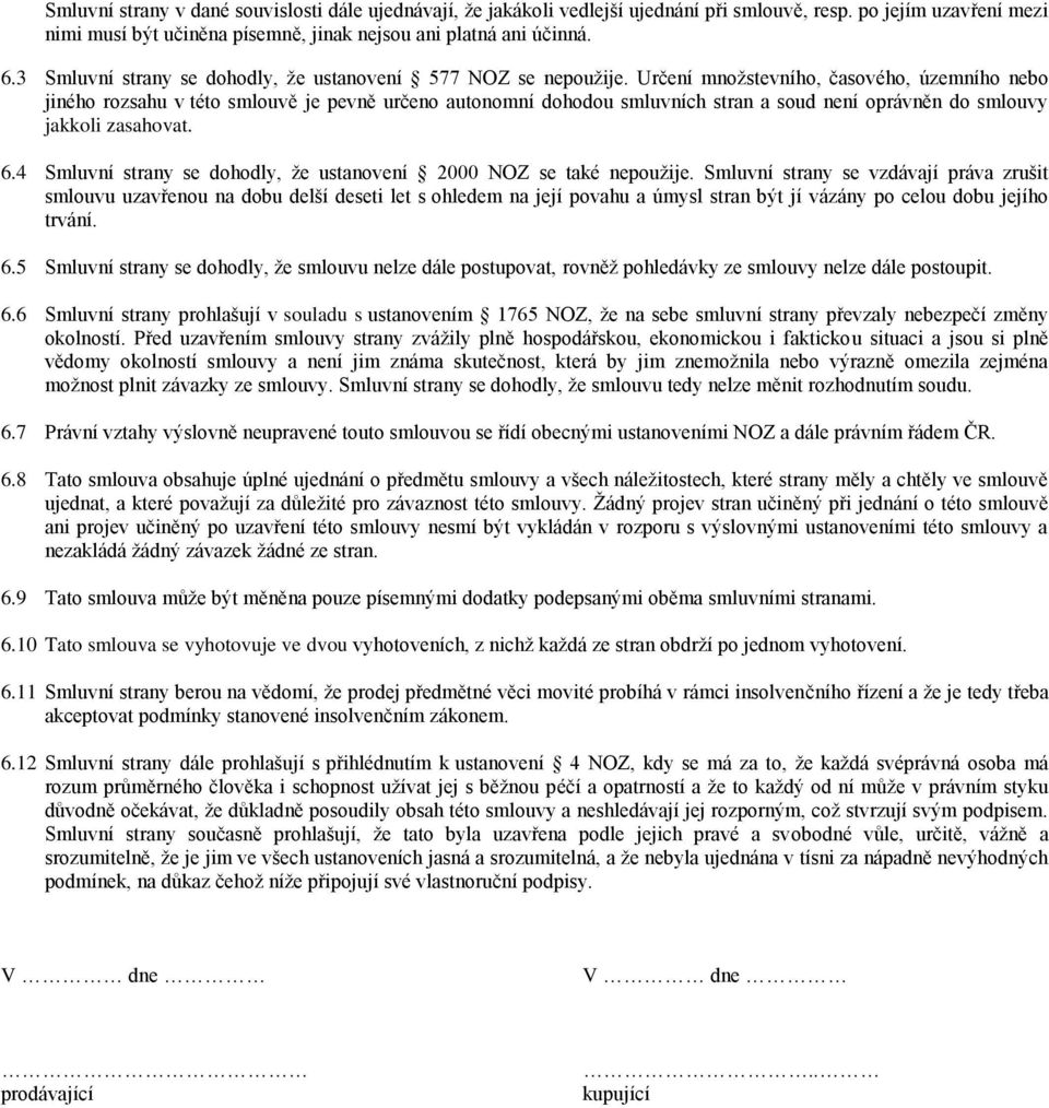 Určení množstevního, časového, územního nebo jiného rozsahu v této smlouvě je pevně určeno autonomní dohodou smluvních stran a soud není oprávněn do smlouvy jakkoli zasahovat. 6.