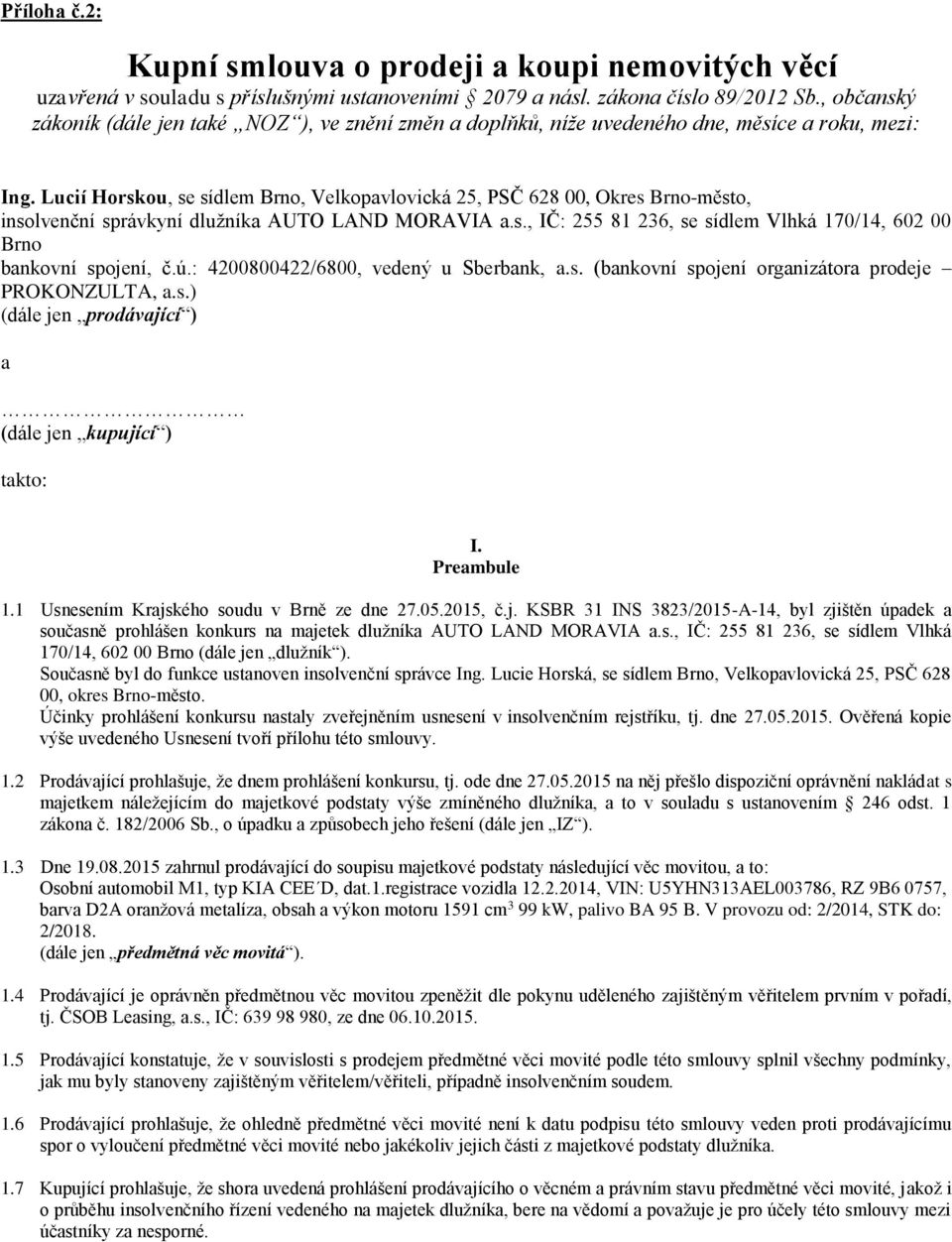Lucií Horskou, se sídlem Brno, Velkopavlovická 25, PSČ 628 00, Okres Brno-město, insolvenční správkyní dlužníka AUTO LAND MORAVIA a.s., IČ: 255 81 236, se sídlem Vlhká 170/14, 602 00 Brno bankovní spojení, č.
