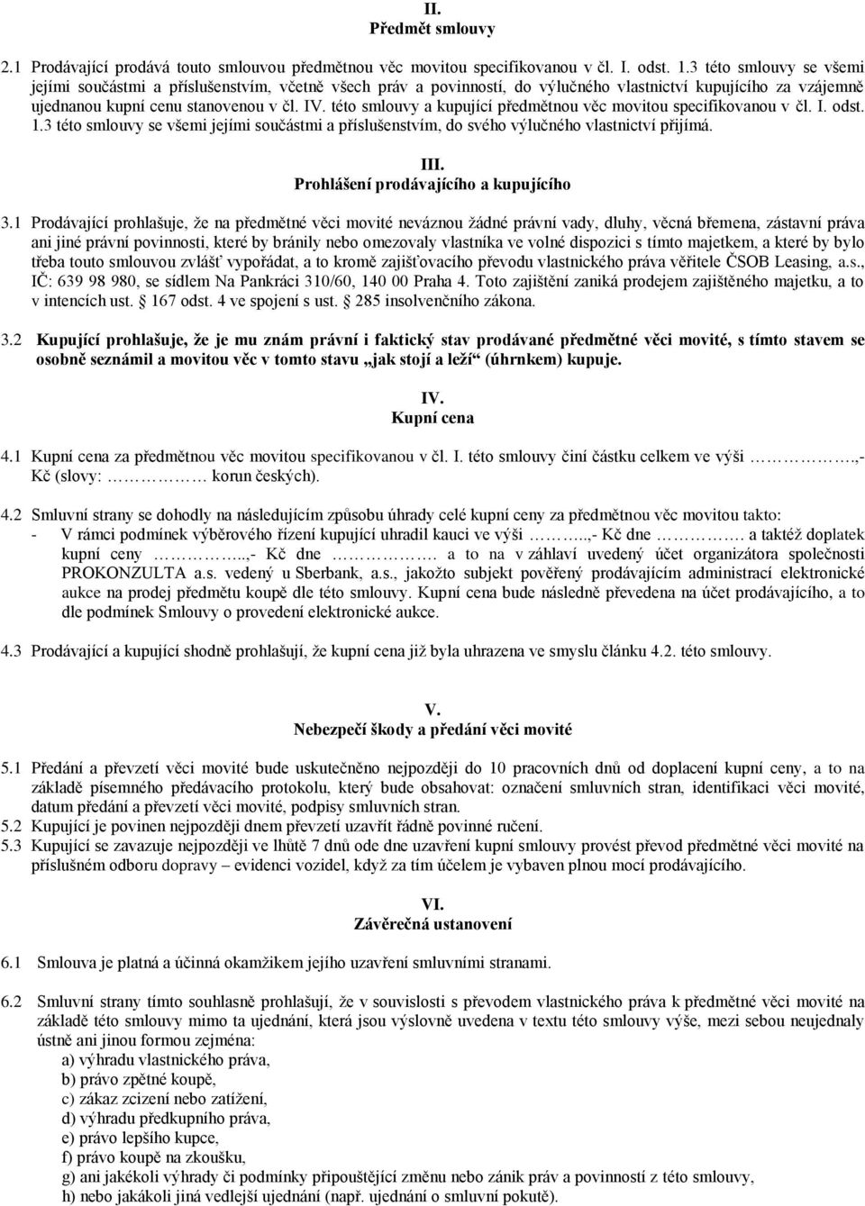 této smlouvy a kupující předmětnou věc movitou specifikovanou v čl. I. odst. 1.3 této smlouvy se všemi jejími součástmi a příslušenstvím, do svého výlučného vlastnictví přijímá. III.