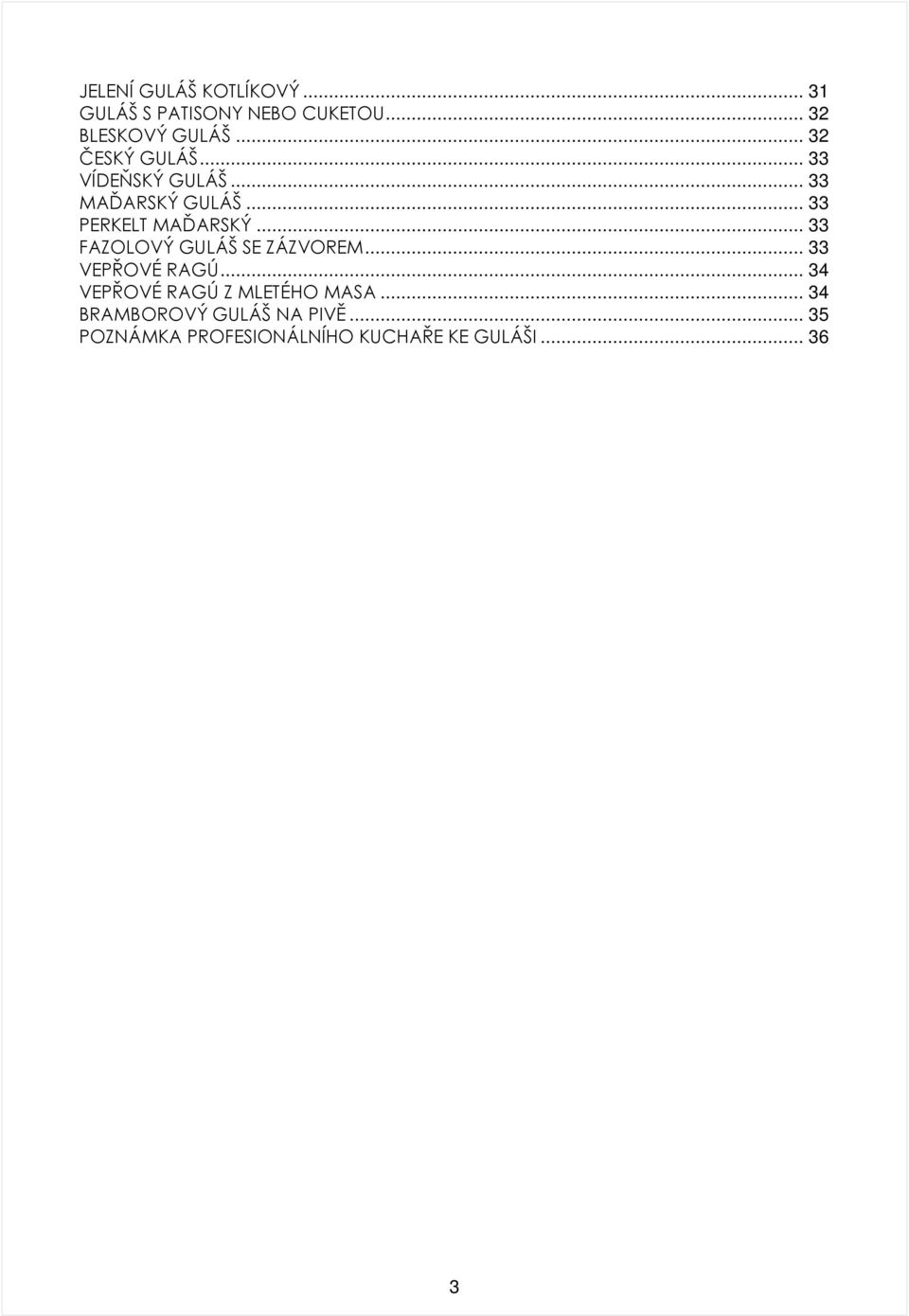 .. 33 FAZOLOVÝ GULÁŠ SE ZÁZVOREM... 33 VEPŘOVÉ RAGÚ... 34 VEPŘOVÉ RAGÚ Z MLETÉHO MASA.