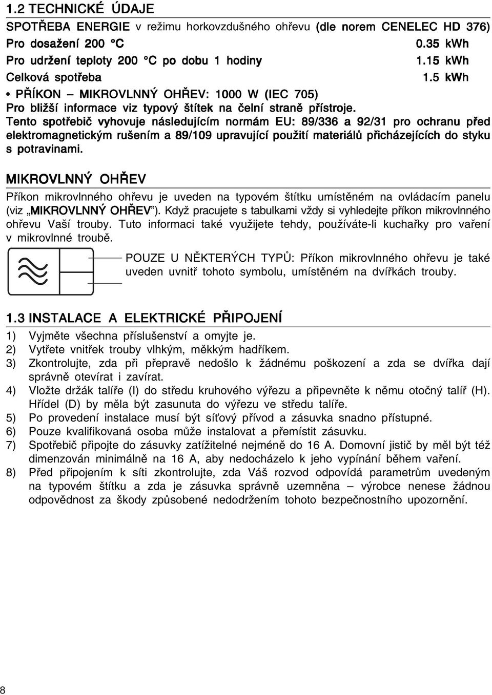 Tento spotřebič vyhovuje následujícím normám EU: 89/336 a 92/31 pro ochranu před elektromagnetickým rušením a 89/109 upravující použití materiálů přicházejících do styku s potravinami.
