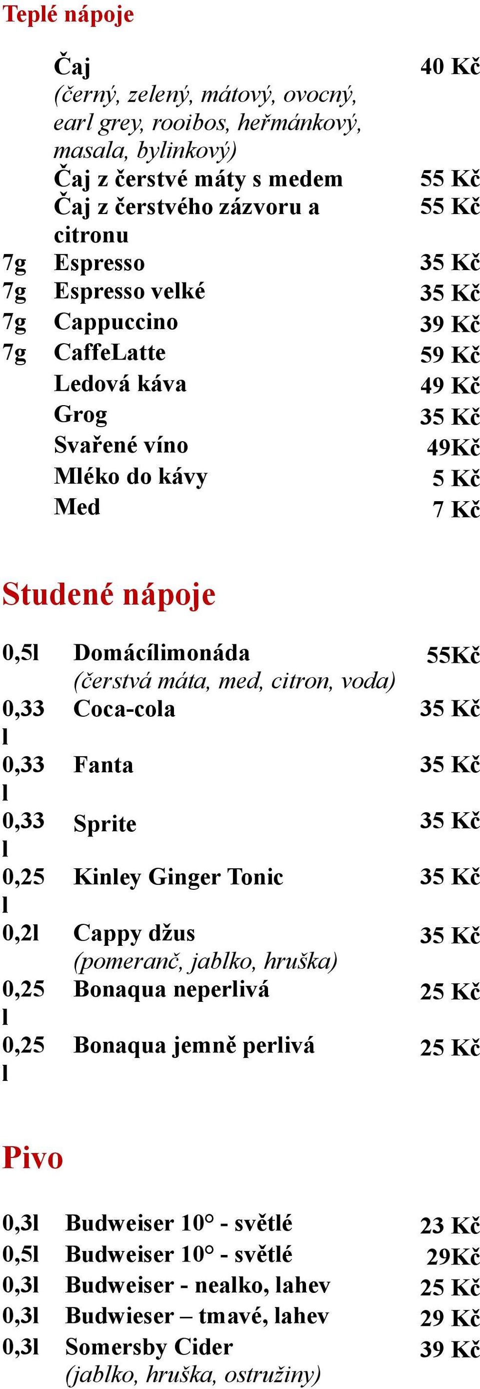 citron, voda) 0,33 Coca-coa 0,33 Fanta 0,33 Sprite 0,25 Kiney Ginger Tonic 0,2 Cappy džus (pomeranč, jabko, hruška) 0,25 Bonaqua neperivá 0,25 Bonaqua jemně perivá 55Kč 25 Kč