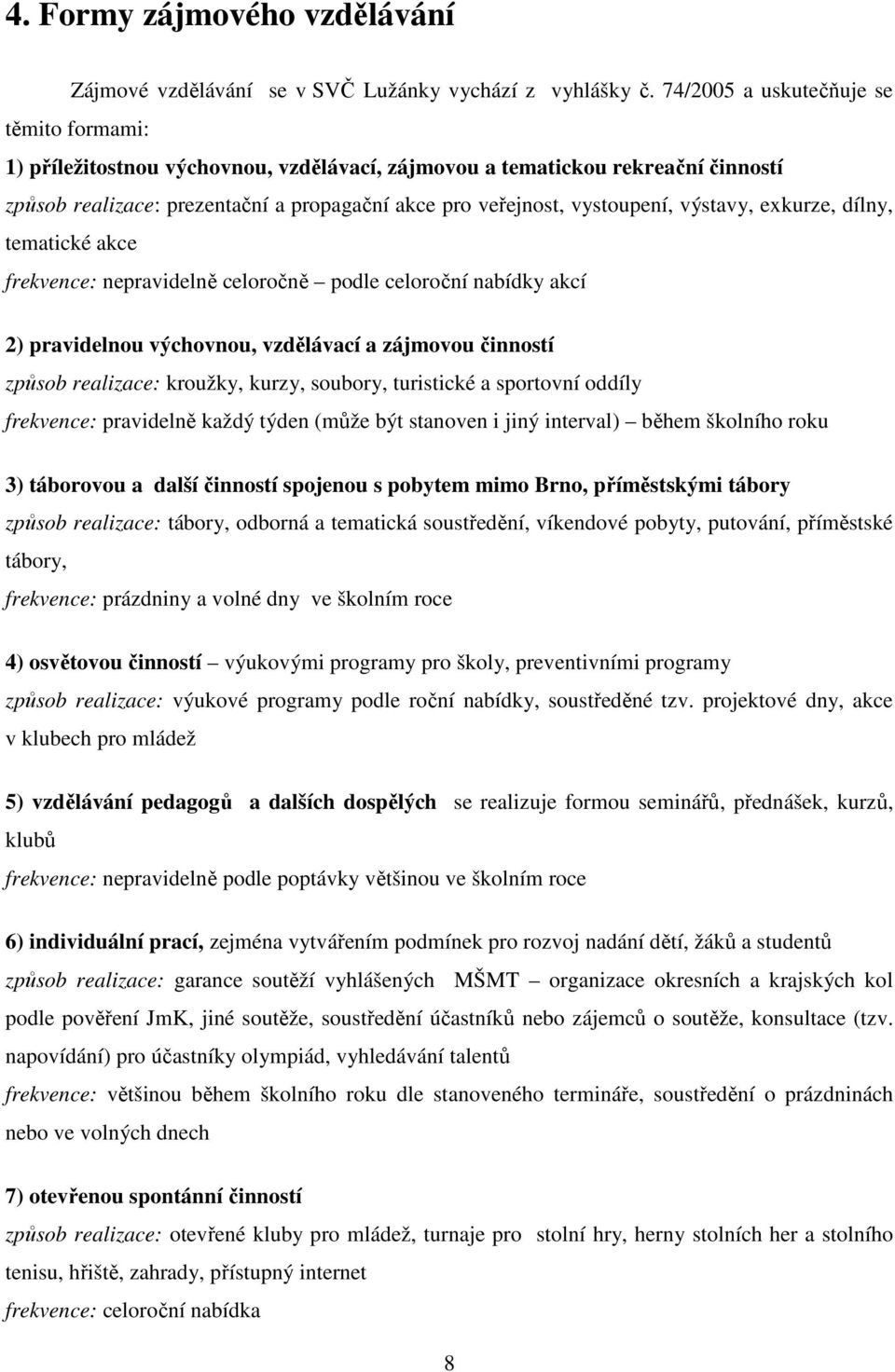 výstavy, exkurze, dílny, tematické akce frekvence: nepravidelně celoročně podle celoroční nabídky akcí 2) pravidelnou výchovnou, vzdělávací a zájmovou činností způsob realizace: kroužky, kurzy,