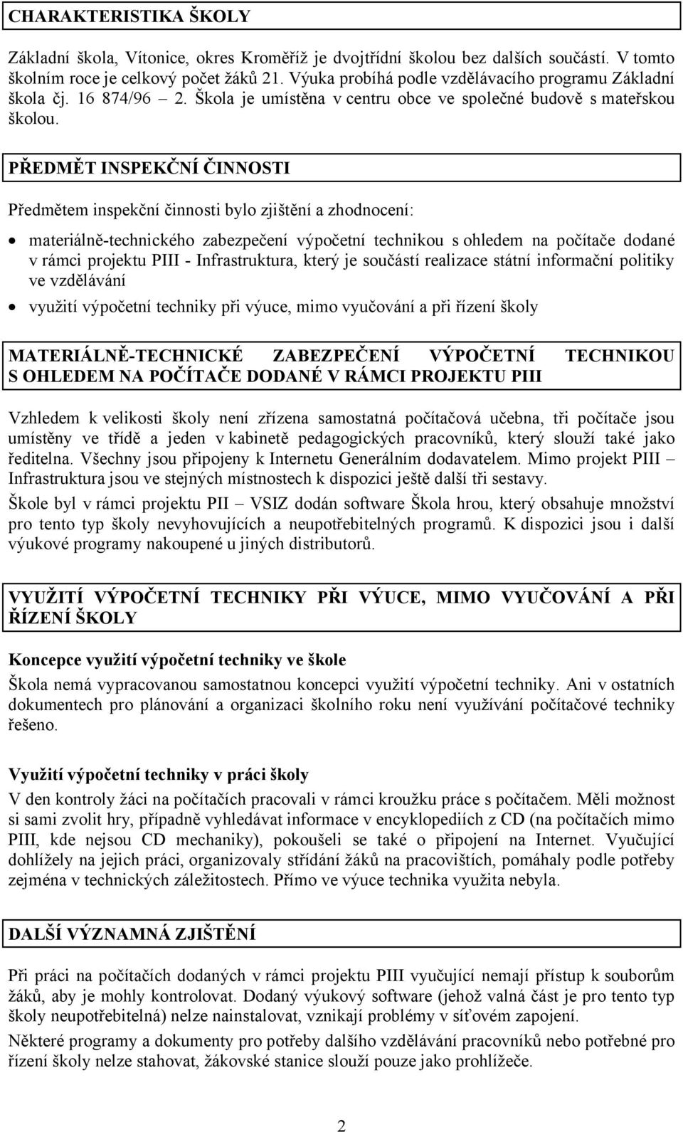 PŘEDMĚT INSPEKČNÍ ČINNOSTI Předmětem inspekční činnosti bylo zjištění a zhodnocení: materiálně-technického zabezpečení výpočetní technikou s ohledem na počítače dodané v rámci projektu PIII -