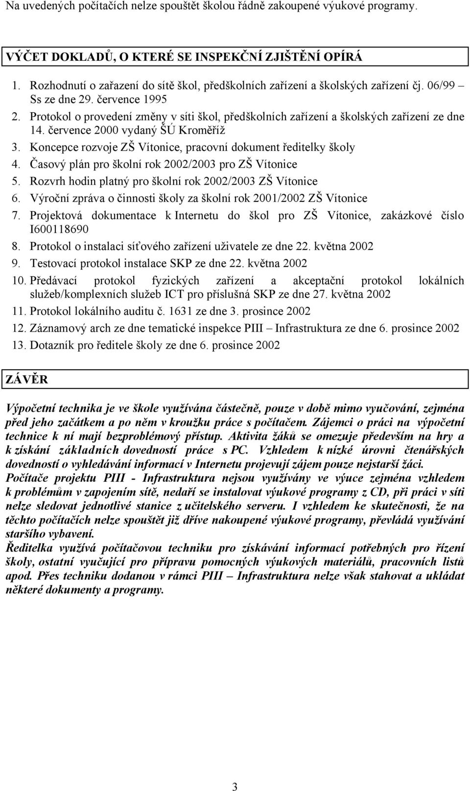 Protokol o provedení změny v síti škol, předškolních zařízení a školských zařízení ze dne 14. července 2000 vydaný ŠÚ Kroměříž 3. Koncepce rozvoje ZŠ Vítonice, pracovní dokument ředitelky školy 4.