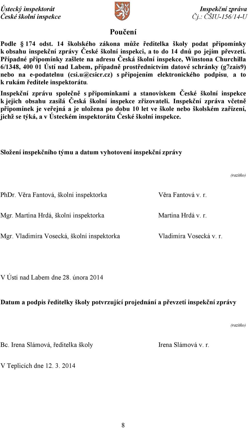 cz) s připojením elektronického podpisu, a to k rukám ředitele inspektorátu. Inspekční zprávu společně s připomínkami a stanoviskem k jejich obsahu zasílá Česká školní inspekce zřizovateli.