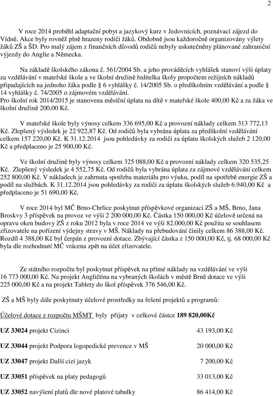 a jeho prováděcích vyhlášek stanoví výši úplaty za vzdělávání v mateřské škole a ve školní družině ředitelka školy propočtem režijních nákladů připadajících na jednoho žáka podle 6 vyhlášky č.