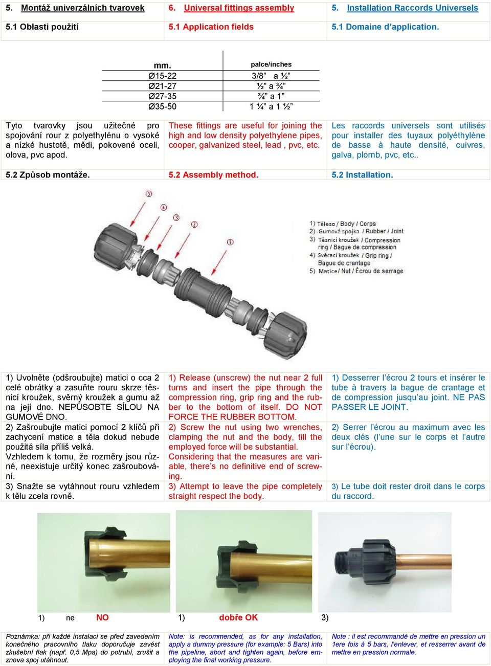 These fittings are useful for joining the high and low density polyethylene pipes, cooper, galvanized steel, lead, pvc, etc.