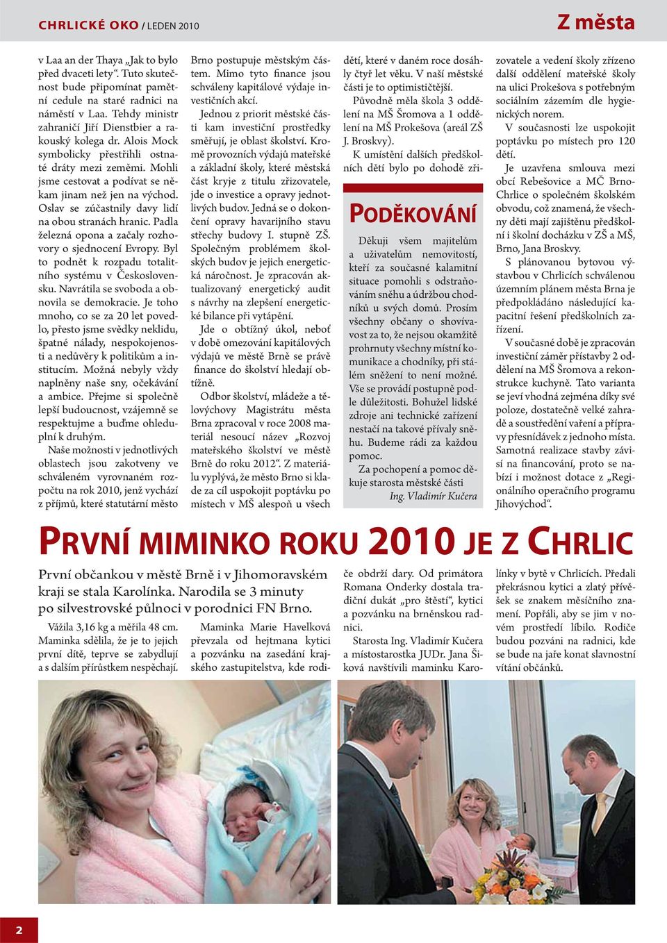 Oslav se zúčastnily davy lidí na obou stranách hranic. Padla železná opona a začaly rozhovory o sjednocení Evropy. Byl to podnět k rozpadu totalitního systému v Československu.