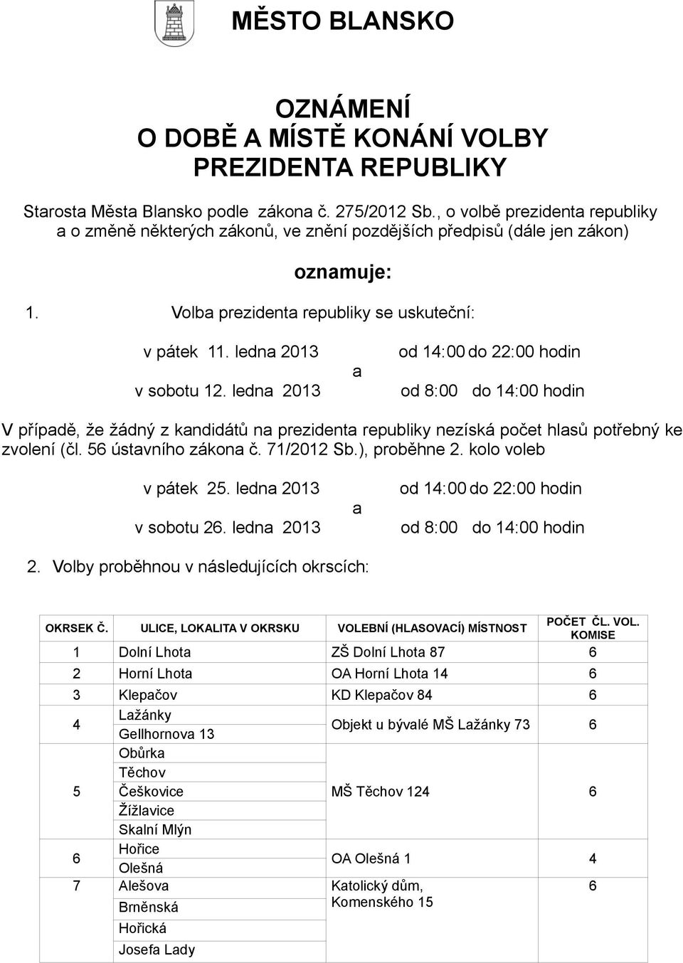 ledna 2013 a od 14:00 do 22:00 hodin od :00 do 14:00 hodin V případě, že žádný z kandidátů na prezidenta republiky nezíská počet hlasů potřebný ke zvolení (čl. 5 ústavního zákona č. 71/2012 Sb.