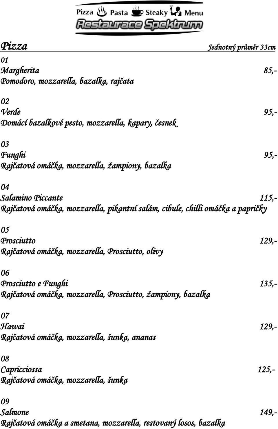 129,- Rajčatová omáčka, mozzarella, Prosciutto, olivy 06 Prosciutto e Funghi 135,- Rajčatová omáčka, mozzarella, Prosciutto, žampiony, bazalka 07 Hawai 129,- Rajčatová