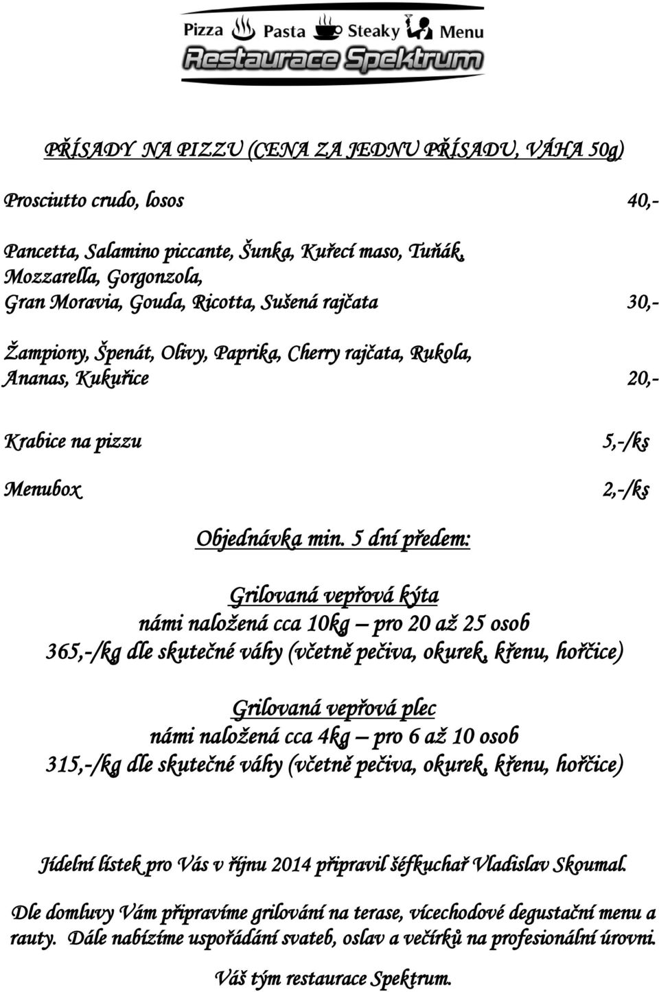 5 dní předem: Grilovaná vepřová kýta námi naložená cca 10kg pro 20 až 25 osob 365,-/kg dle skutečné váhy (včetně pečiva, okurek, křenu, hořčice) Grilovaná vepřová plec námi naložená cca 4kg pro 6 až