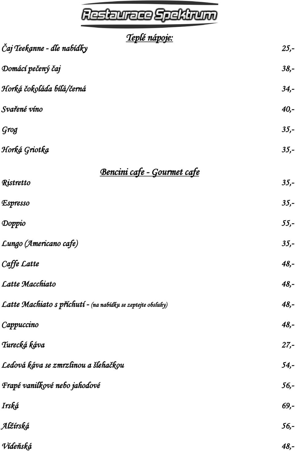 Caffe Latte 48,- Latte Macchiato 48,- Latte Machiato s příchutí - (na nabídku se zeptejte obsluhy) 48,- Cappuccino 48,-