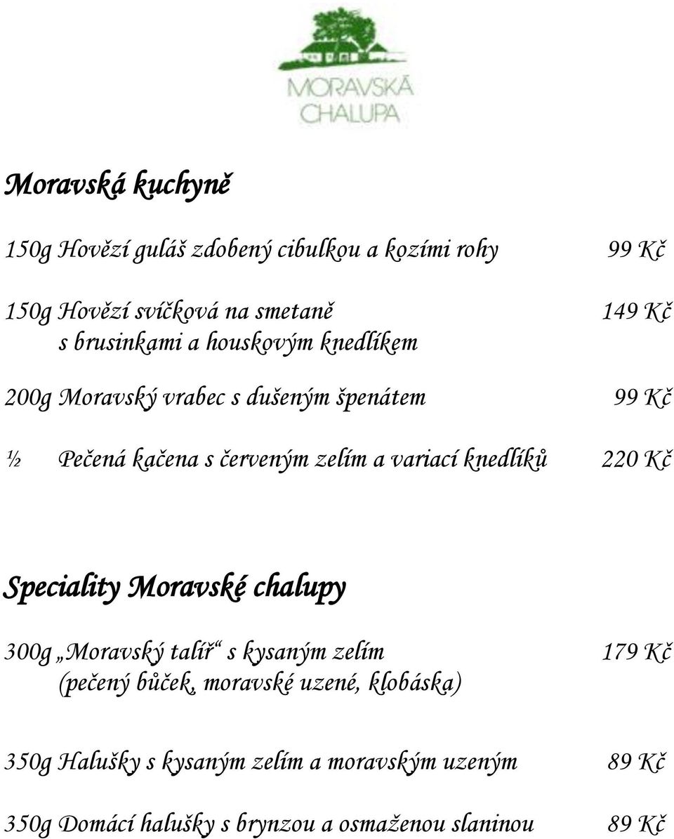 knedlíků 220 Kč Speciality Moravské chalupy 300g Moravský talíř s kysaným zelím (pečený bůček, moravské uzené,