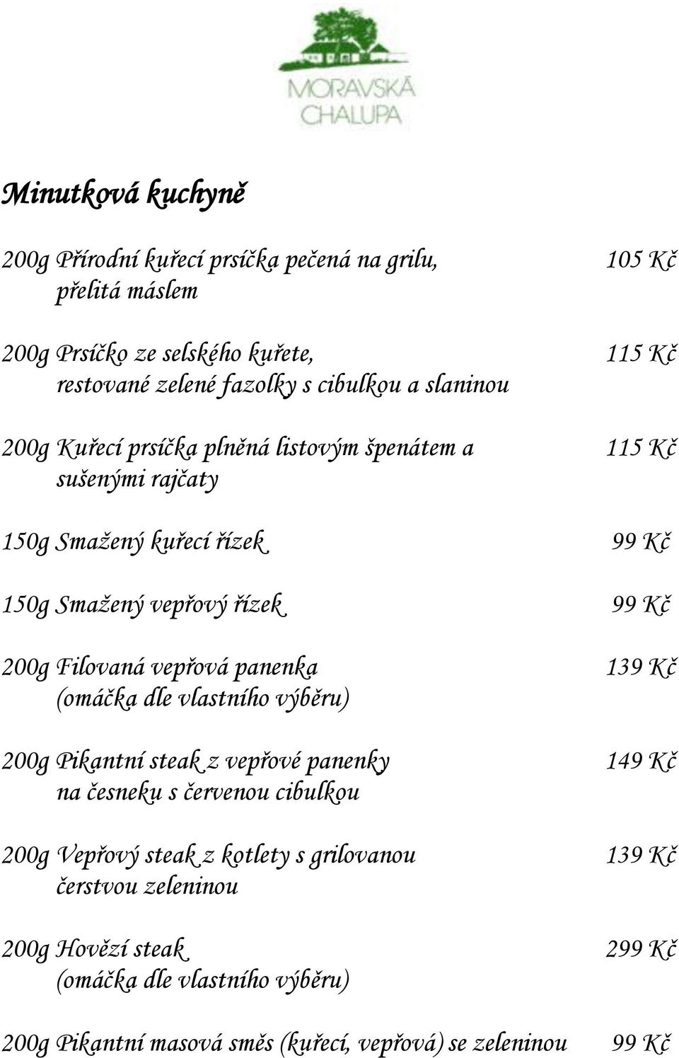 panenka (omáčka dle vlastního výběru) 200g Pikantní steak z vepřové panenky na česneku s červenou cibulkou 200g Vepřový steak z kotlety s grilovanou