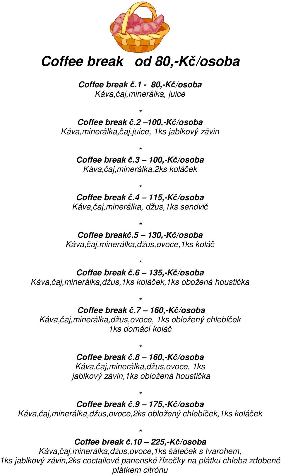 6 135,-K/osoba Káva,aj,minerálka,džus,1ks koláek,1ks obožená houstika Coffee break.7 160,-K/osoba Káva,aj,minerálka,džus,ovoce, 1ks obložený chlebíek 1ks domácí kolá Coffee break.