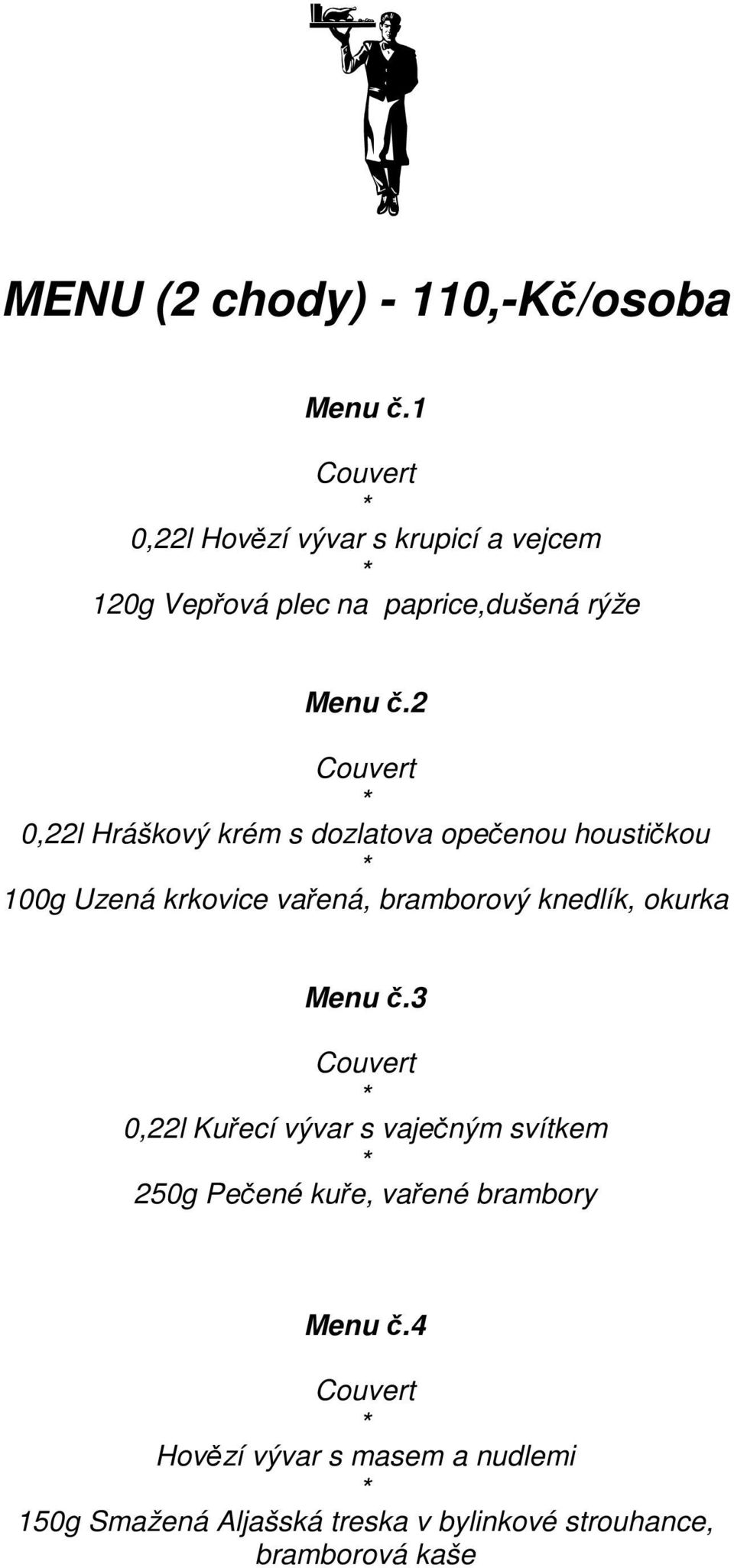 2 0,22l Hráškový krém s dozlatova opeenou houstikou 100g Uzená krkovice vaená, bramborový knedlík,
