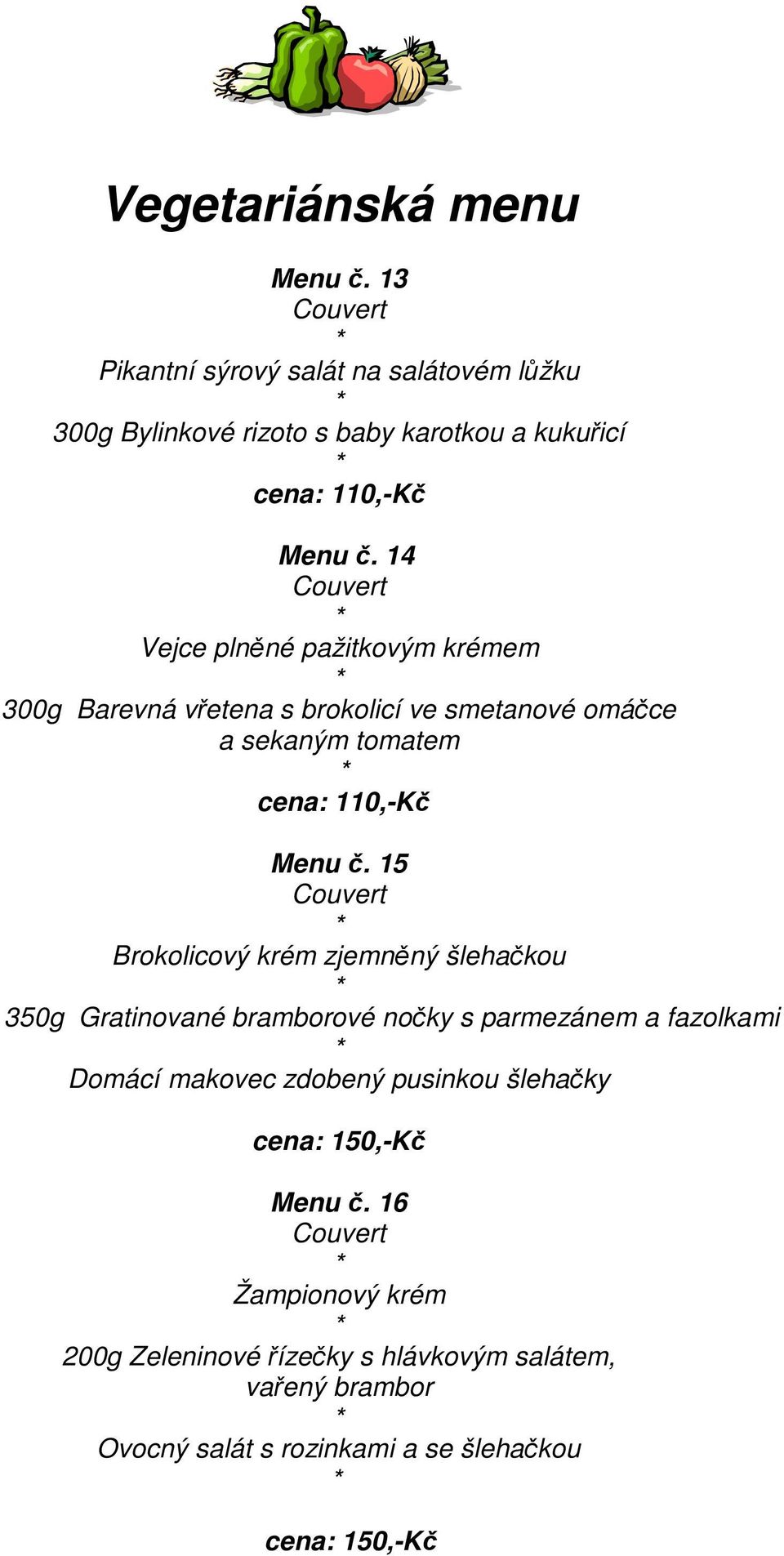 15 Brokolicový krém zjemnný šlehakou 350g Gratinované bramborové noky s parmezánem a fazolkami Domácí makovec zdobený pusinkou šlehaky
